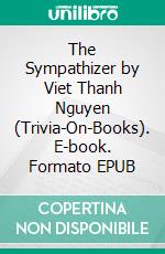 The Sympathizer by Viet Thanh Nguyen (Trivia-On-Books). E-book. Formato EPUB ebook di Trivion Books