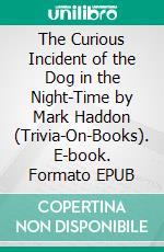 The Curious Incident of the Dog in the Night-Time by Mark Haddon (Trivia-On-Books). E-book. Formato EPUB ebook di Trivion Books