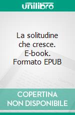 La solitudine che cresce. E-book. Formato EPUB ebook