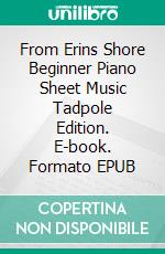 From Erins Shore Beginner Piano Sheet Music Tadpole Edition. E-book. Formato EPUB ebook di SilverTonalities