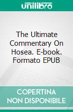 The Ultimate Commentary On Hosea. E-book. Formato Mobipocket ebook di Charles H. Spurgeon