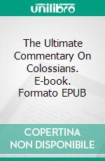 The Ultimate Commentary On Colossians. E-book. Formato Mobipocket ebook