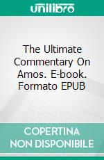 The Ultimate Commentary On Amos. E-book. Formato Mobipocket ebook di Charles H. Spurgeon