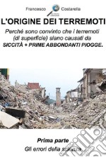 L'origine dei terremoti. Prima Parte.: Gli errori della scienza.. E-book. Formato EPUB ebook