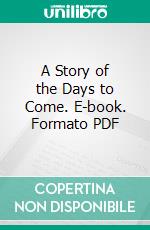 A Story of the Days to Come. E-book. Formato PDF ebook