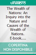 The Wealth of Nations: An Inquiry into the Nature and Causes of the Wealth of Nations. E-book. Formato Mobipocket ebook di Adam Smith