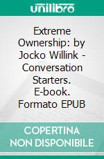 Extreme Ownership: by Jocko Willink | Conversation Starters. E-book. Formato EPUB ebook di dailyBooks