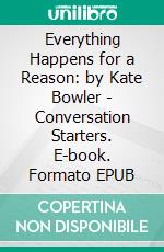 Everything Happens for a Reason: by Kate Bowler - Conversation Starters. E-book. Formato EPUB ebook