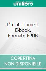 L'Idiot -Tome I. E-book. Formato EPUB ebook di Fyodor Mikhailovich Dostoyevsky