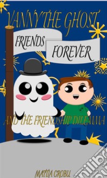 Vanny the Ghost and the friendship dilemma. E-book. Formato EPUB ebook di Mattia Crobu