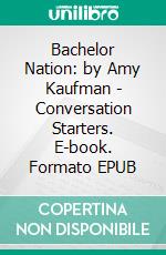 Bachelor Nation: by Amy Kaufman - Conversation Starters. E-book. Formato EPUB ebook