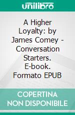 A Higher Loyalty: by James Comey | Conversation Starters. E-book. Formato EPUB ebook di dailyBooks