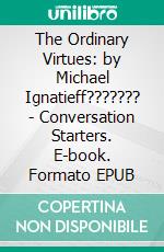 The Ordinary Virtues: by Michael Ignatieff??????? | Conversation Starters. E-book. Formato EPUB ebook di dailyBooks