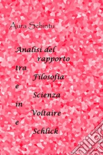 Analisi del rapporto tra scienza e filosofiain Schlick e Voltaire. E-book. Formato EPUB ebook di Aura Schintu