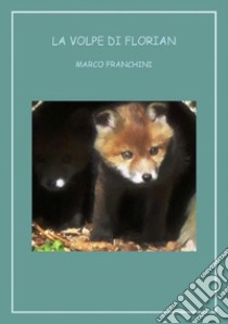 La Volpe di Florian. E-book. Formato EPUB ebook di Marco Franchini