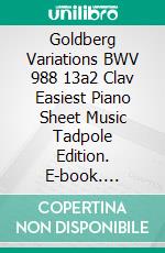 Goldberg Variations BWV 988 13a2 Clav Easiest Piano Sheet Music Tadpole Edition. E-book. Formato EPUB ebook di SilverTonalities