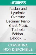 Ruslan and Lyudmila Overture Beginner Piano Sheet Music Tadpole Edition. E-book. Formato EPUB ebook di SilverTonalities