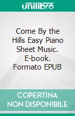 Come By the Hills Easy Piano Sheet Music. E-book. Formato EPUB ebook di SilverTonalities