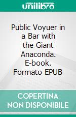 Public Voyuer in a Bar with the Giant Anaconda. E-book. Formato EPUB ebook di Pam Paulson