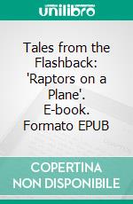 Tales from the Flashback: 'Raptors on a Plane'. E-book. Formato EPUB ebook