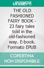 THE OLD FASHIONED FAIRY BOOK - 23 fairy tales told in the old-fashioned way. E-book. Formato Mobipocket ebook di Anon E. Mouse