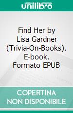 Find Her by Lisa Gardner (Trivia-On-Books). E-book. Formato EPUB ebook di Trivion Books