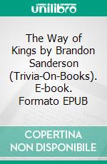 The Way of Kings by Brandon Sanderson (Trivia-On-Books). E-book. Formato EPUB ebook di Trivion Books