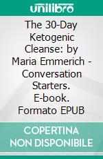 The 30-Day Ketogenic Cleanse: by Maria Emmerich - Conversation Starters. E-book. Formato EPUB ebook