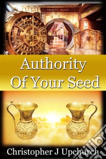 Authority Of Your Seed . E-book. Formato EPUB ebook di Christopher J Upchurch 