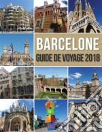 Barcelone Guide de Voyage 2018Découvrir Barcelone en famille, la ville de Gaudi et bien plus encore. E-book. Formato EPUB ebook