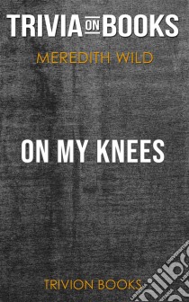 On My Knees by Meredith Wild (Trivia-On-Books). E-book. Formato EPUB ebook di Trivion Books