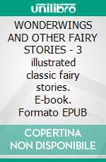 WONDERWINGS AND OTHER FAIRY STORIES - 3 illustrated classic fairy stories. E-book. Formato Mobipocket ebook