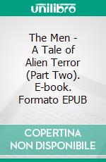 The Men | A Tale of Alien Terror (Part Two). E-book. Formato PDF ebook di Wayne Kyle Spitzer