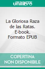 La Gloriosa Raza de las Ratas. E-book. Formato Mobipocket ebook