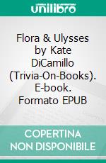 Flora & Ulysses by Kate DiCamillo (Trivia-On-Books). E-book. Formato EPUB ebook di Trivion Books