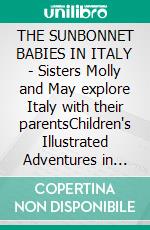 THE SUNBONNET BABIES IN ITALY - Sisters Molly and May explore Italy with their parentsChildren's Illustrated Adventures in Italy. E-book. Formato PDF ebook di Eulalie Osgood Grover