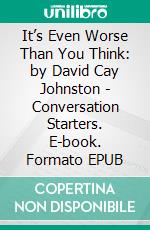 It’s Even Worse Than You Think: by David Cay Johnston | Conversation Starters. E-book. Formato EPUB ebook di Daily Books