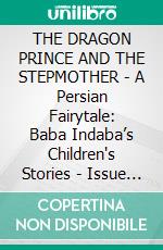 THE DRAGON PRINCE AND THE STEPMOTHER - A Persian Fairytale: Baba Indaba’s Children's Stories - Issue 422. E-book. Formato EPUB ebook di Anon E. Mouse