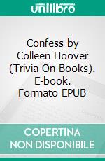 Confess by Colleen Hoover (Trivia-On-Books). E-book. Formato EPUB ebook di Trivion Books