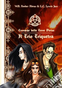 Cronache delle Terre DiviseIl Trio Triquetra. E-book. Formato PDF ebook di Amber Abrax Wardroxan Berserker