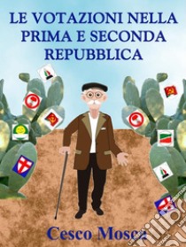 Le votazioni nella prima e seconda Repubblica.: I votazioni nà la prima e ni la secunna Ripubblica. E-book. Formato EPUB ebook di Cesco Mosca