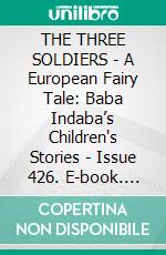 THE THREE SOLDIERS - A European Fairy Tale: Baba Indaba’s Children's Stories - Issue 426. E-book. Formato Mobipocket ebook di Anon E. Mouse