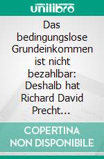 Das bedingungslose Grundeinkommen ist nicht bezahlbar: Deshalb hat Richard David Precht Unrecht. E-book. Formato EPUB ebook di Tom Kuhnke