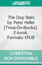 The Dog Stars by Peter Heller (Trivia-On-Books). E-book. Formato EPUB ebook di Trivion Books