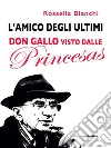 L'amico degli ultimi: Don Gallo visto dalle princesas. E-book. Formato EPUB ebook di Rossella Bianchi