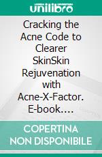 Cracking the Acne Code to Clearer SkinSkin Rejuvenation  with Acne-X-Factor. E-book. Formato EPUB ebook di Kristy Jenkins