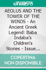 AEOLUS AND THE TOWER OF THE WINDS - An Ancient Greek Legend: Baba Indaba’s Children's Stories - Issue 428. E-book. Formato PDF ebook di Anon E. Mouse