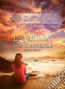 Gli Elementali 3: L'amore non si arrende. E-book. Formato EPUB ebook di Jessica Maccario