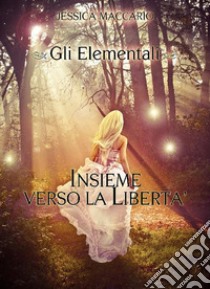 Gli Elementali 1: Insieme verso la libertà. E-book. Formato EPUB ebook di Jessica Maccario