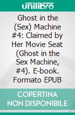 Ghost in the (Sex) Machine #4: Claimed by Her Movie Seat (Ghost in the Sex Machine, #4). E-book. Formato EPUB ebook di Jade Bleu